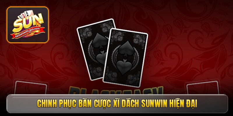 Chinh phục bàn cược xì dách sunwin hiện đại