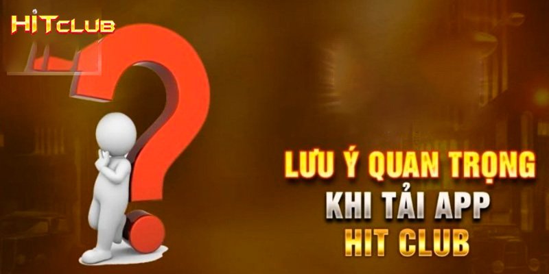 Lưu ý khi thực hiện tải app Hitclub