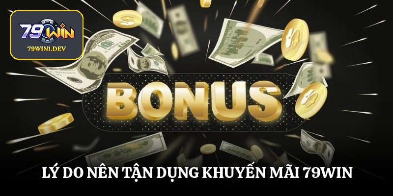 Lý do nên tận dụng khuyến mãi 79win