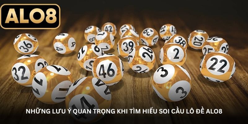 Những lưu ý quan trọng khi tìm hiểu soi cầu lô đề ALO8
