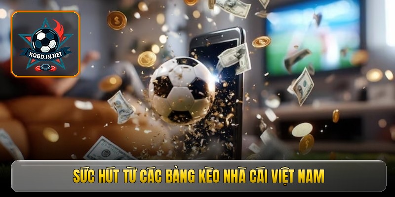 Sức hút từ các bảng kèo nhà cái Việt Nam