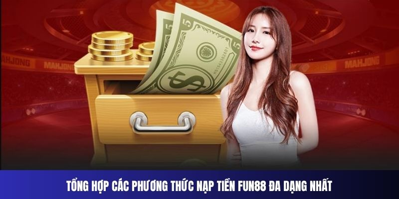 Tổng hợp các phương thức nạp tiền Fun88 đa dạng nhất