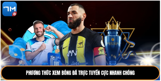 Phương thức xem bóng đá trực tuyến cực nhanh chóng
