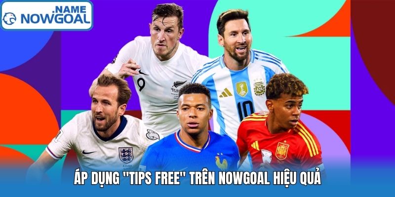 Áp dụng "Tips Free" trên Nowgoal hiệu quả